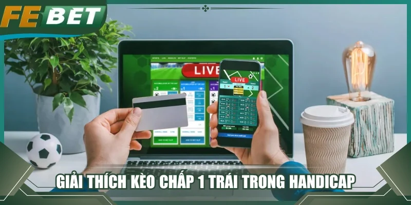 Giải thích kèo chấp 1 trái trong handicap bóng đá 