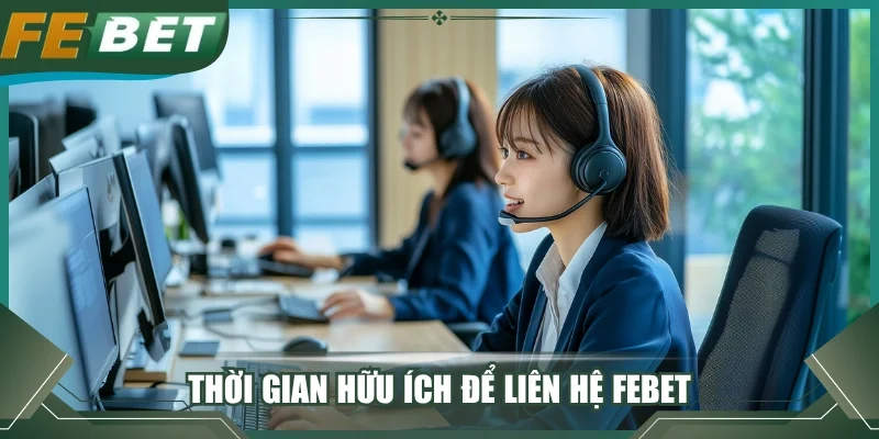 Thời gian hữu ích để liên hệ FEBET