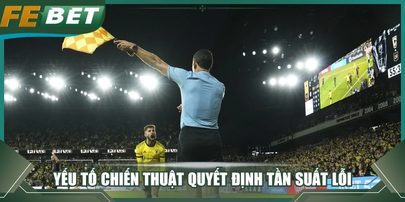 Yếu tố chiến thuật quyết định tần suất lỗi 